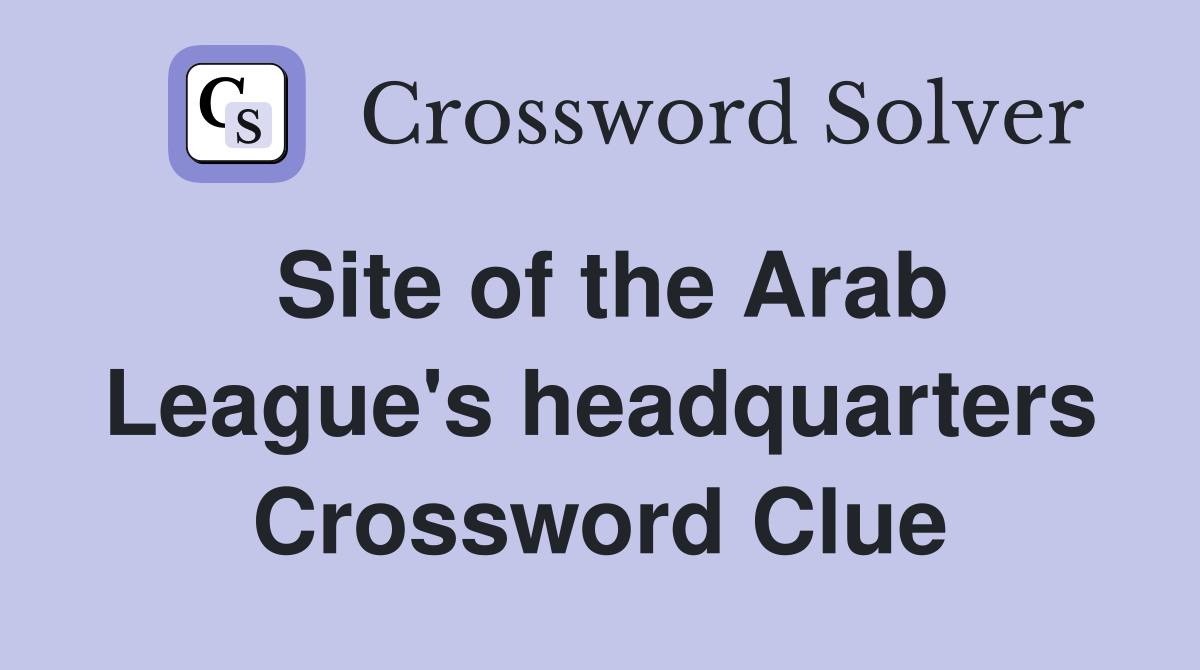 Site of the Arab League's headquarters Crossword Clue