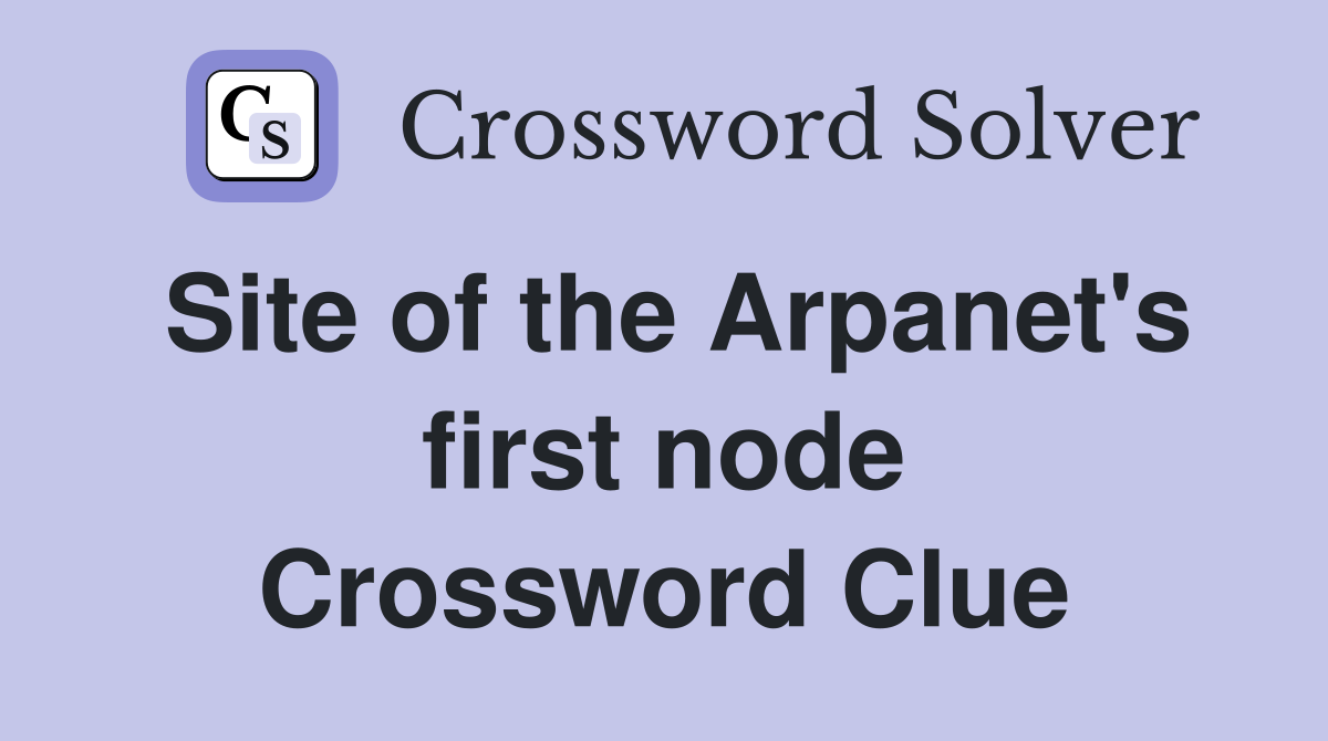 Site of the Arpanet's first node Crossword Clue