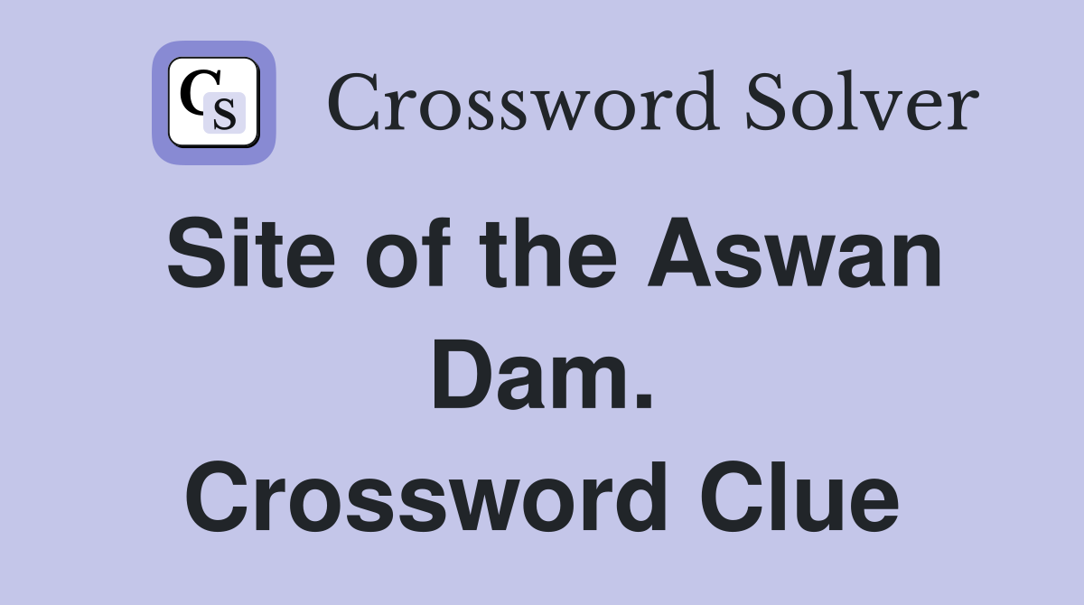 Site of the Aswan Dam. Crossword Clue