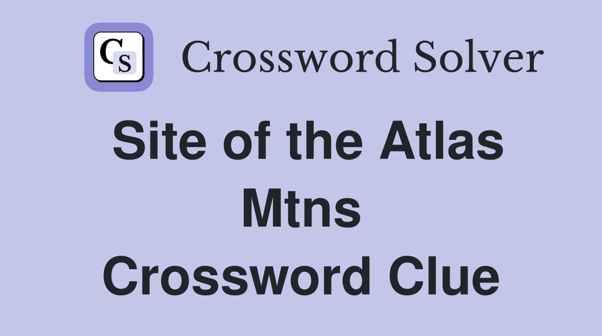 Site of the Atlas Mtns Crossword Clue