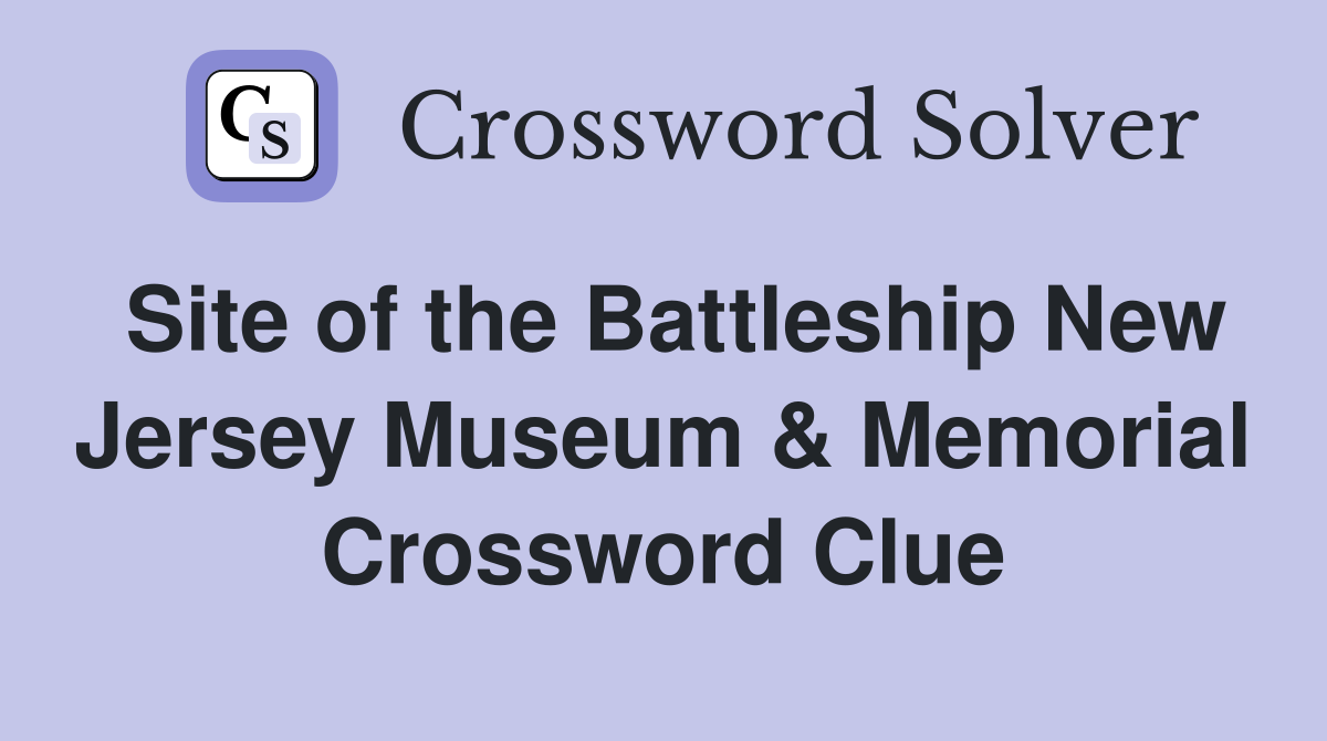 Site of the Battleship New Jersey Museum & Memorial Crossword Clue