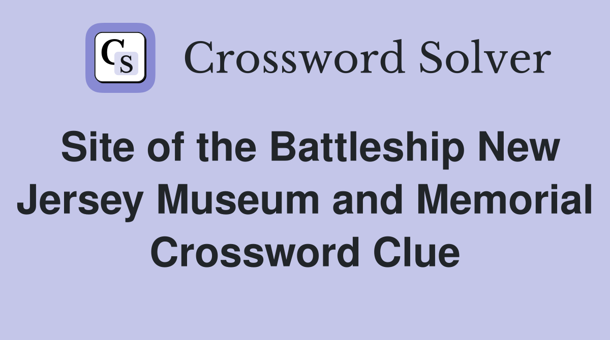 Site of the Battleship New Jersey Museum and Memorial Crossword Clue