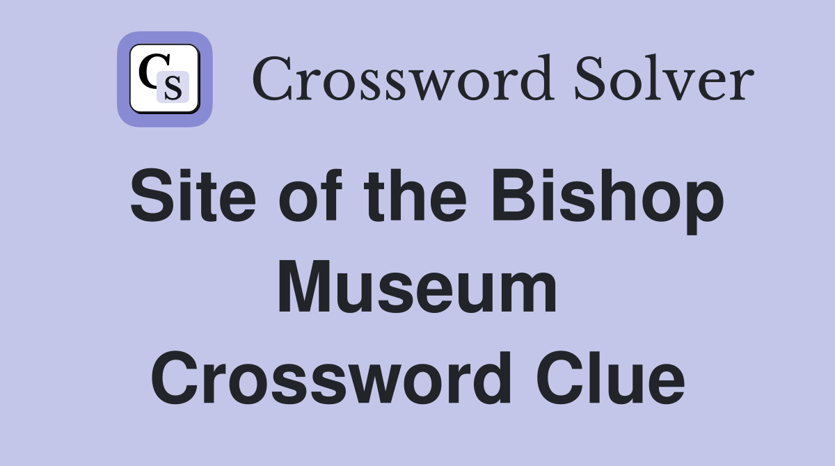 Site of the Bishop Museum Crossword Clue