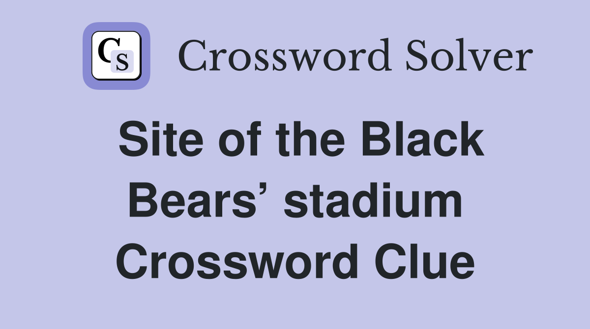 Site of the Black Bears’ stadium Crossword Clue
