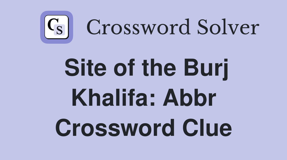 Site of the Burj Khalifa: Abbr Crossword Clue