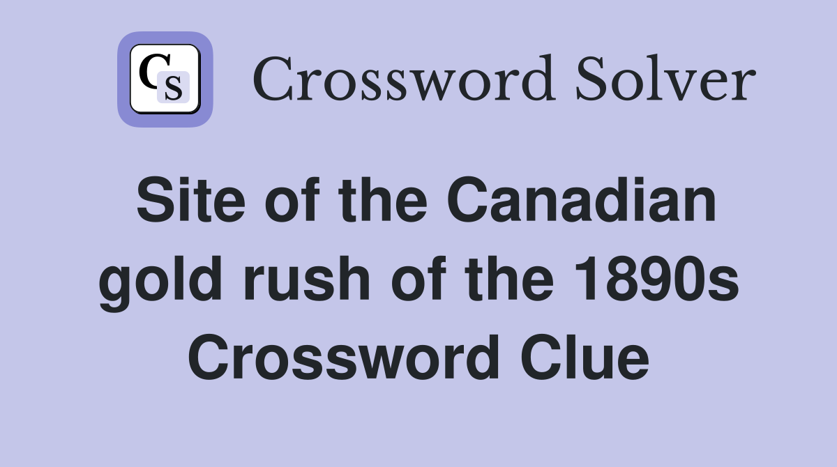 Site of the Canadian gold rush of the 1890s Crossword Clue