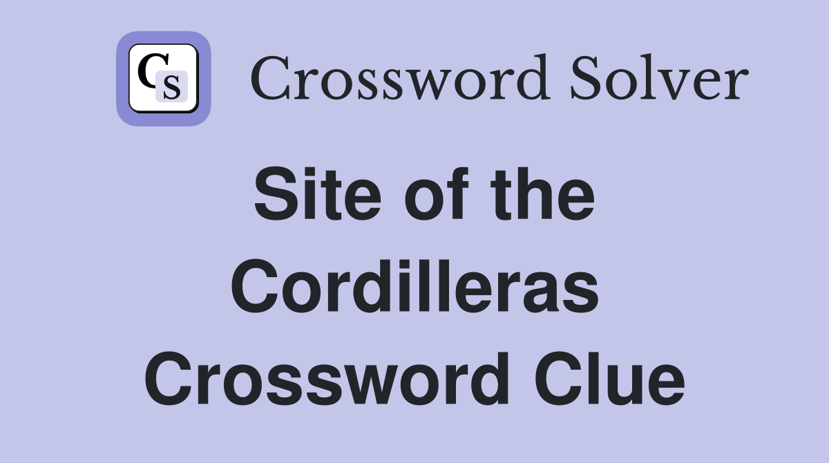 Site of the Cordilleras Crossword Clue