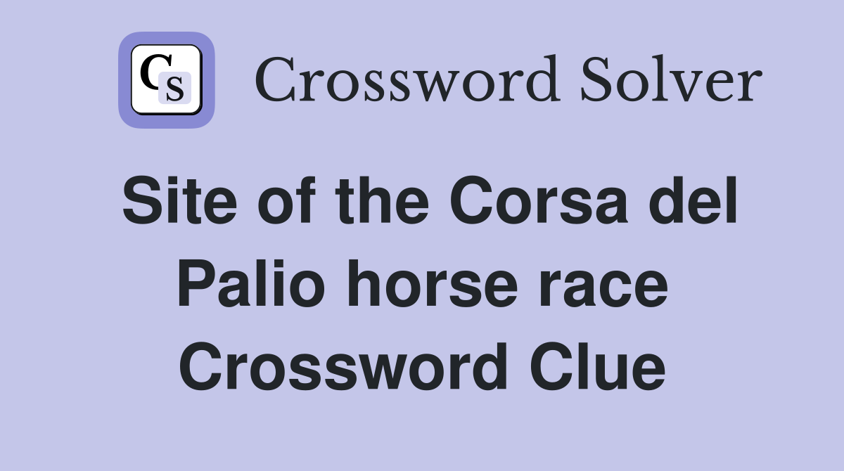 Site of the Corsa del Palio horse race Crossword Clue