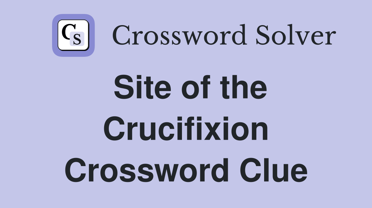 Site of the Crucifixion Crossword Clue