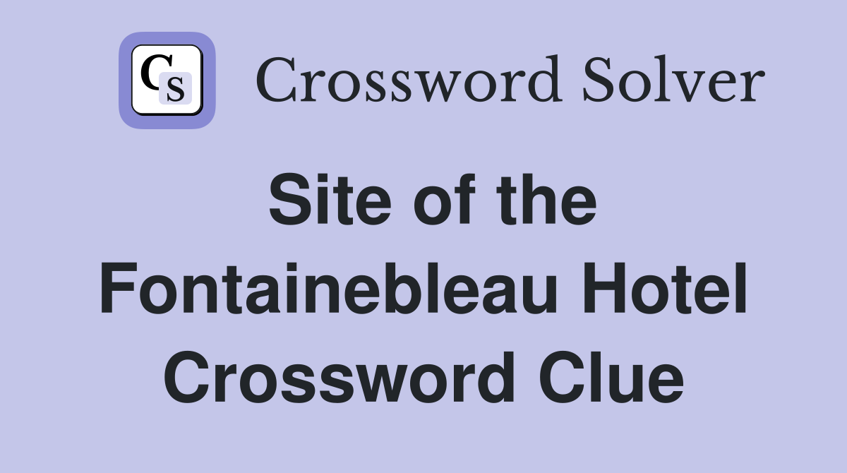 Site of the Fontainebleau Hotel Crossword Clue