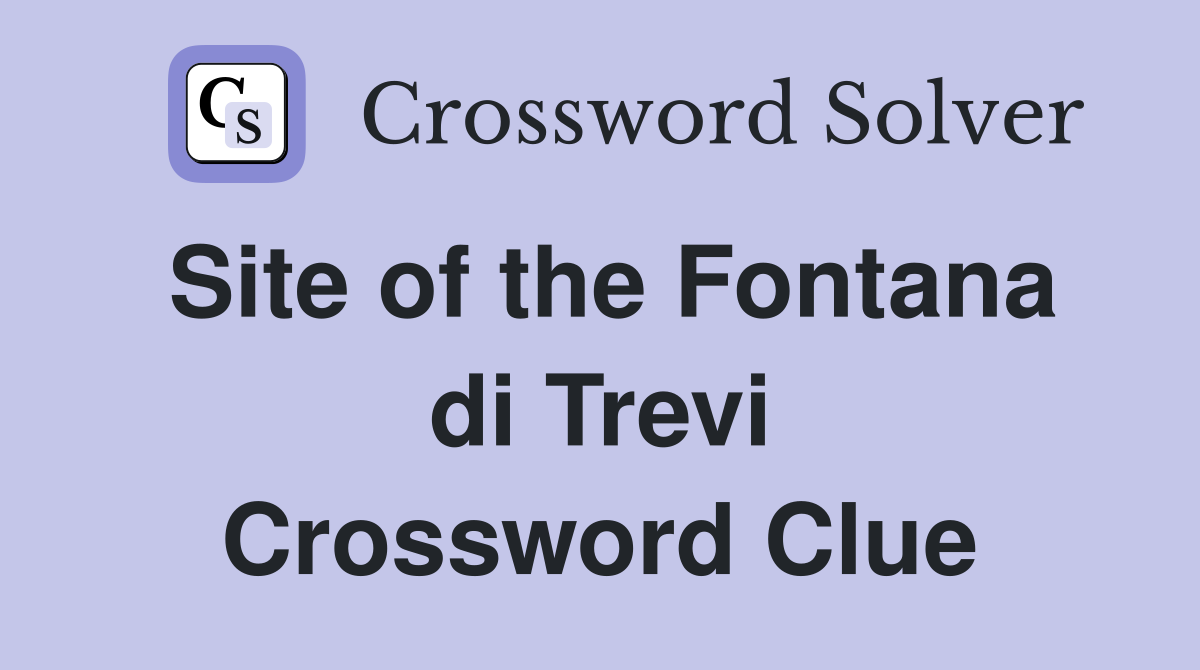 Site of the Fontana di Trevi Crossword Clue