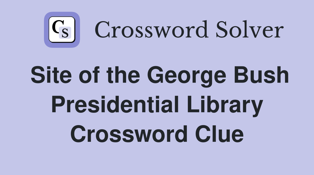 Site of the George Bush Presidential Library Crossword Clue