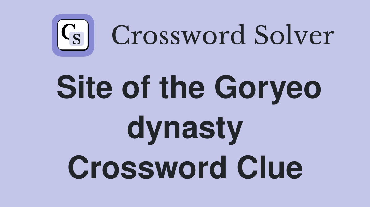 Site of the Goryeo dynasty Crossword Clue