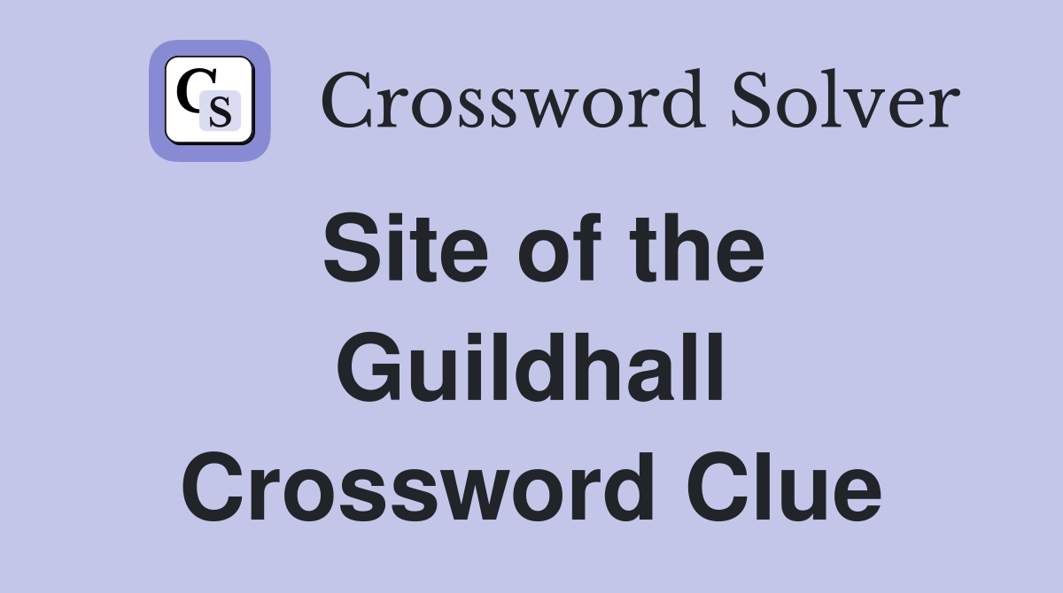 Site of the Guildhall Crossword Clue