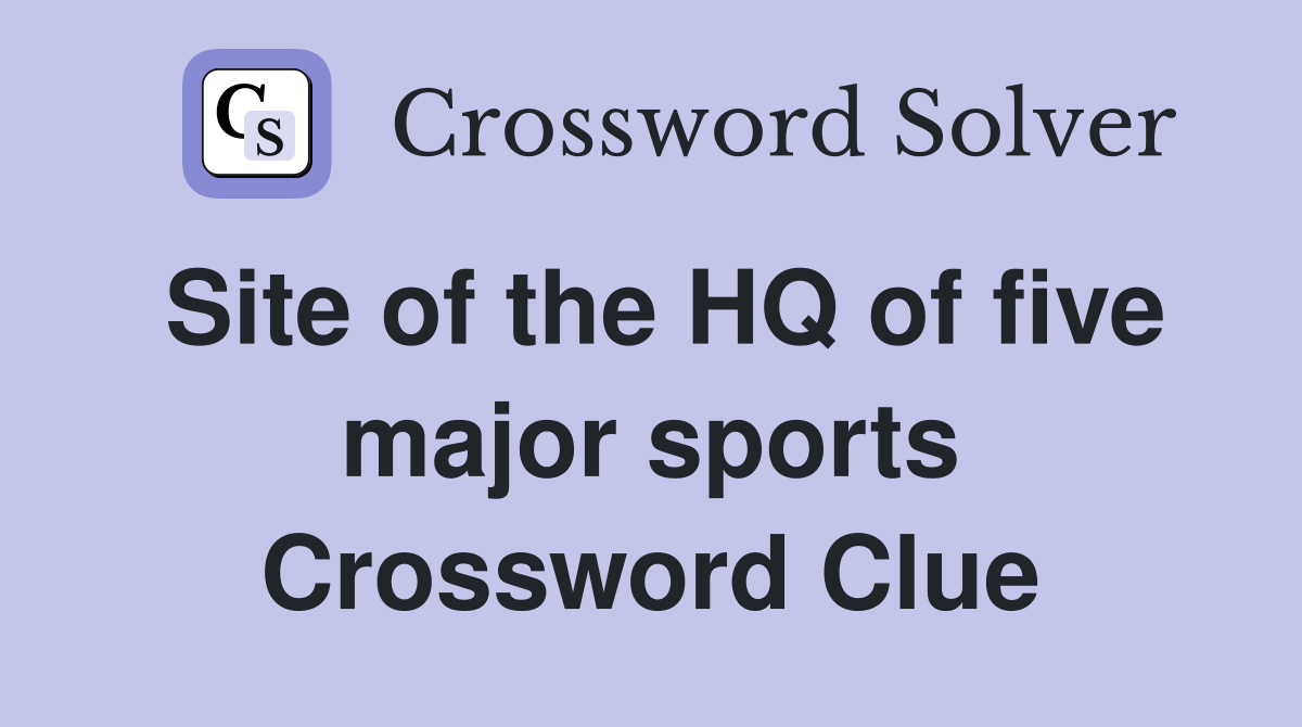 Site of the HQ of five major sports Crossword Clue