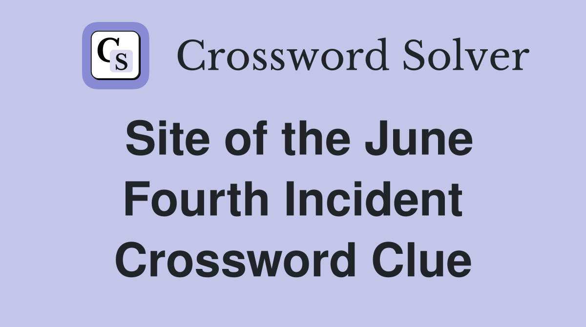 Site of the June Fourth Incident Crossword Clue