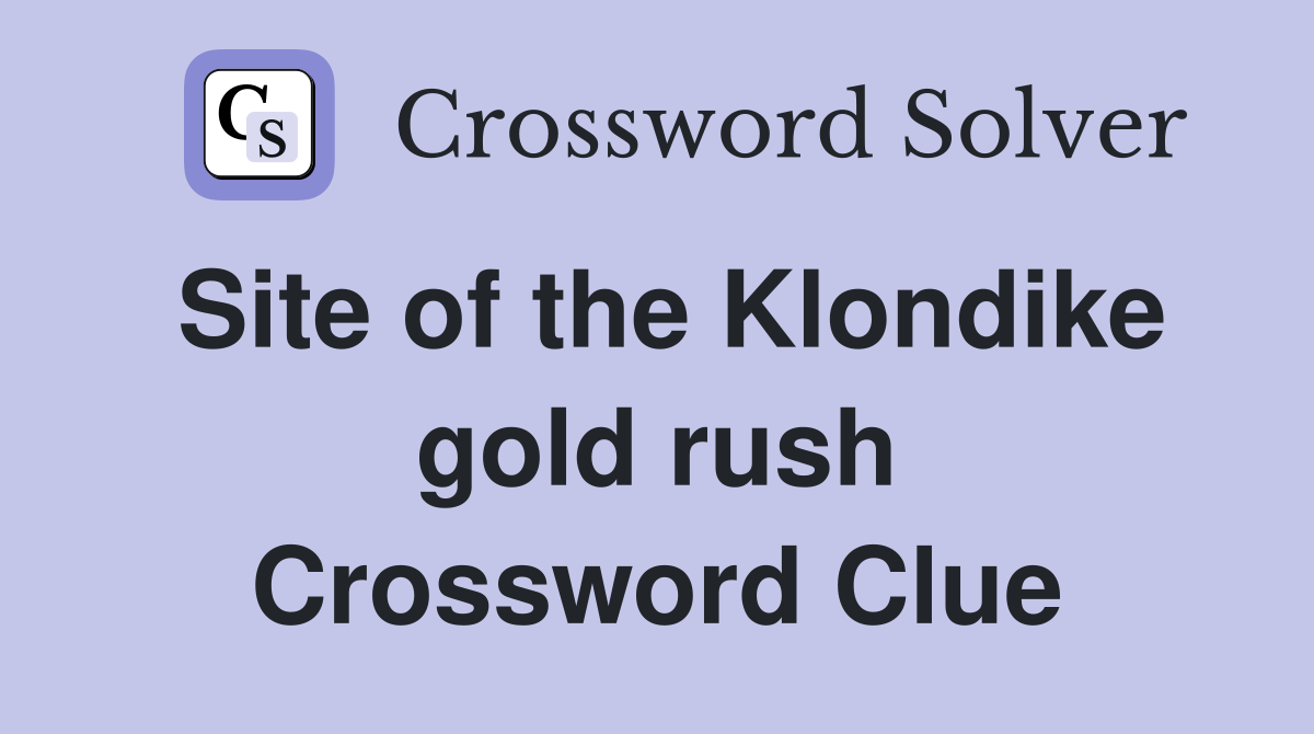 Site of the Klondike gold rush Crossword Clue
