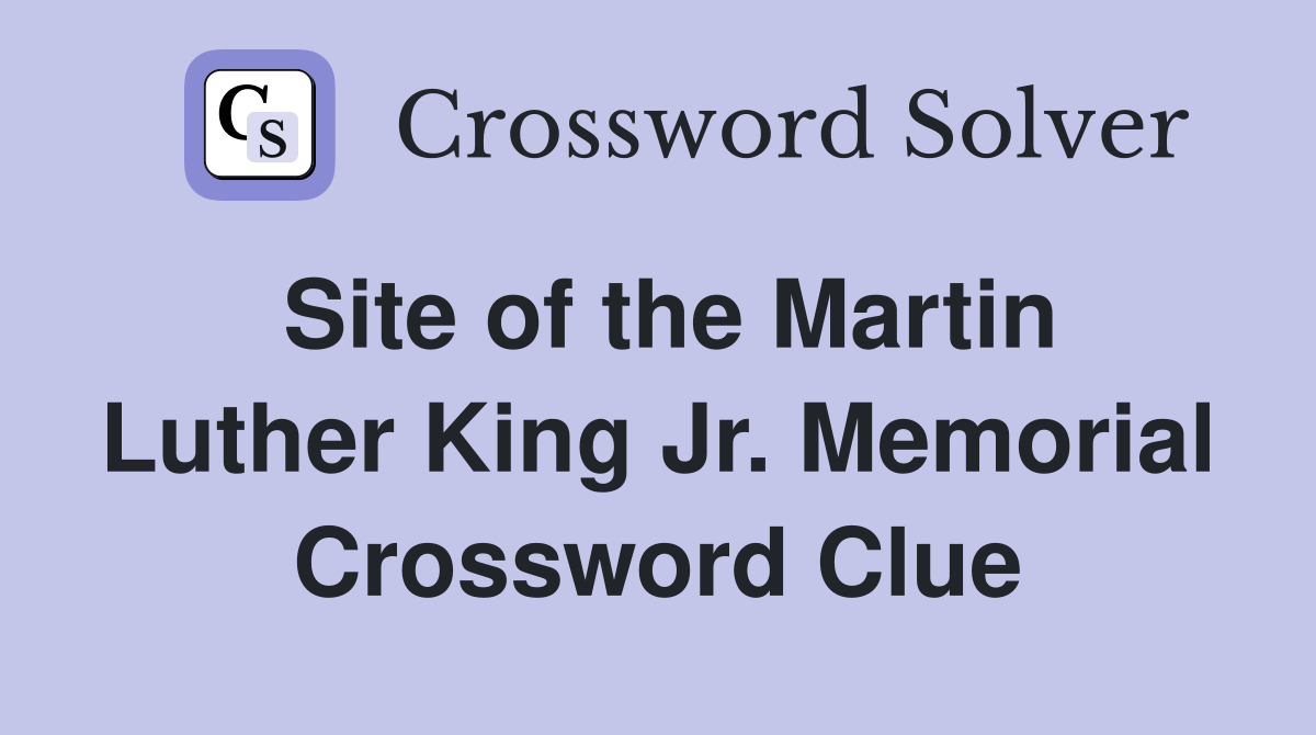 Site of the Martin Luther King Jr. Memorial Crossword Clue