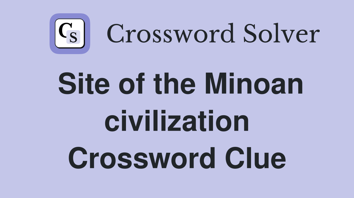 Site of the Minoan civilization Crossword Clue