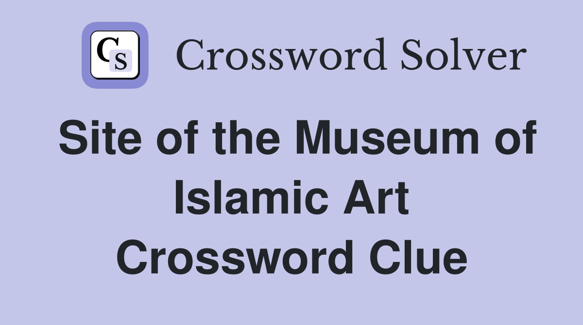 Site of the Museum of Islamic Art Crossword Clue