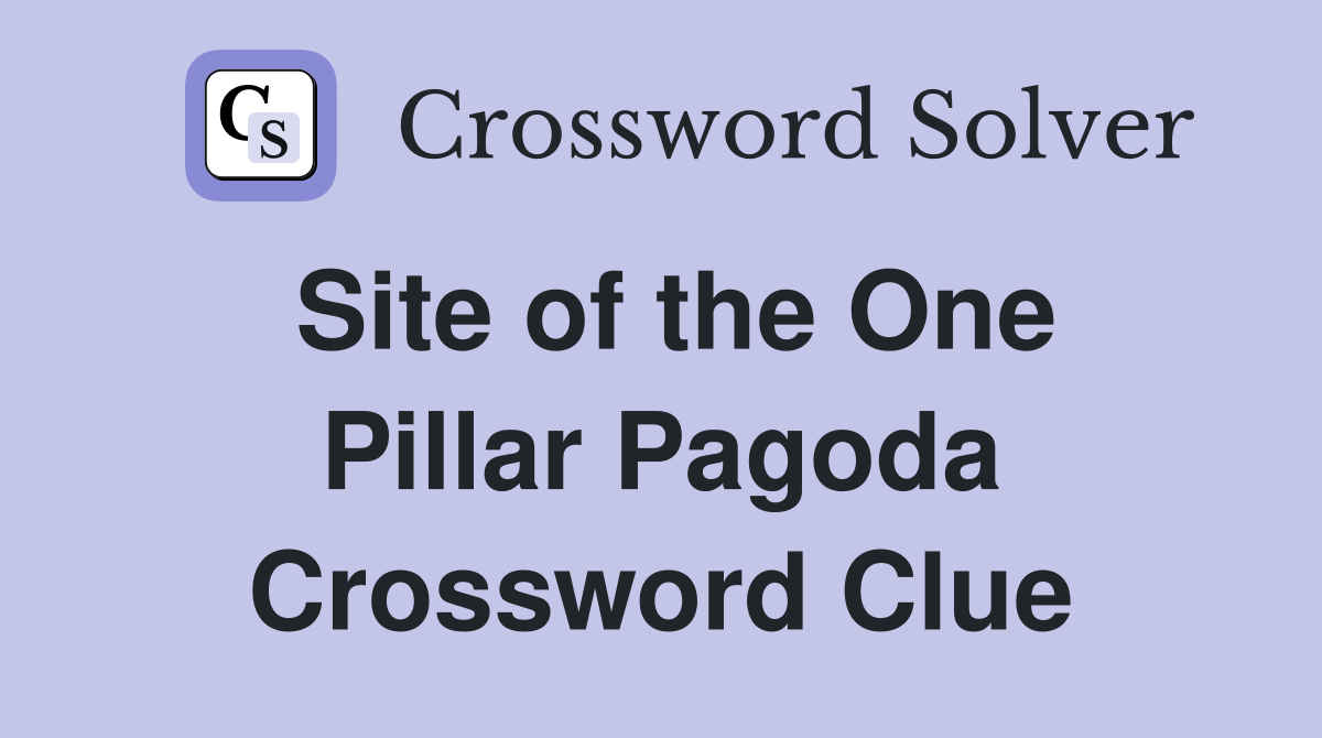 Site of the One Pillar Pagoda Crossword Clue