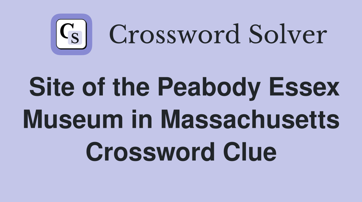 Site of the Peabody Essex Museum in Massachusetts Crossword Clue
