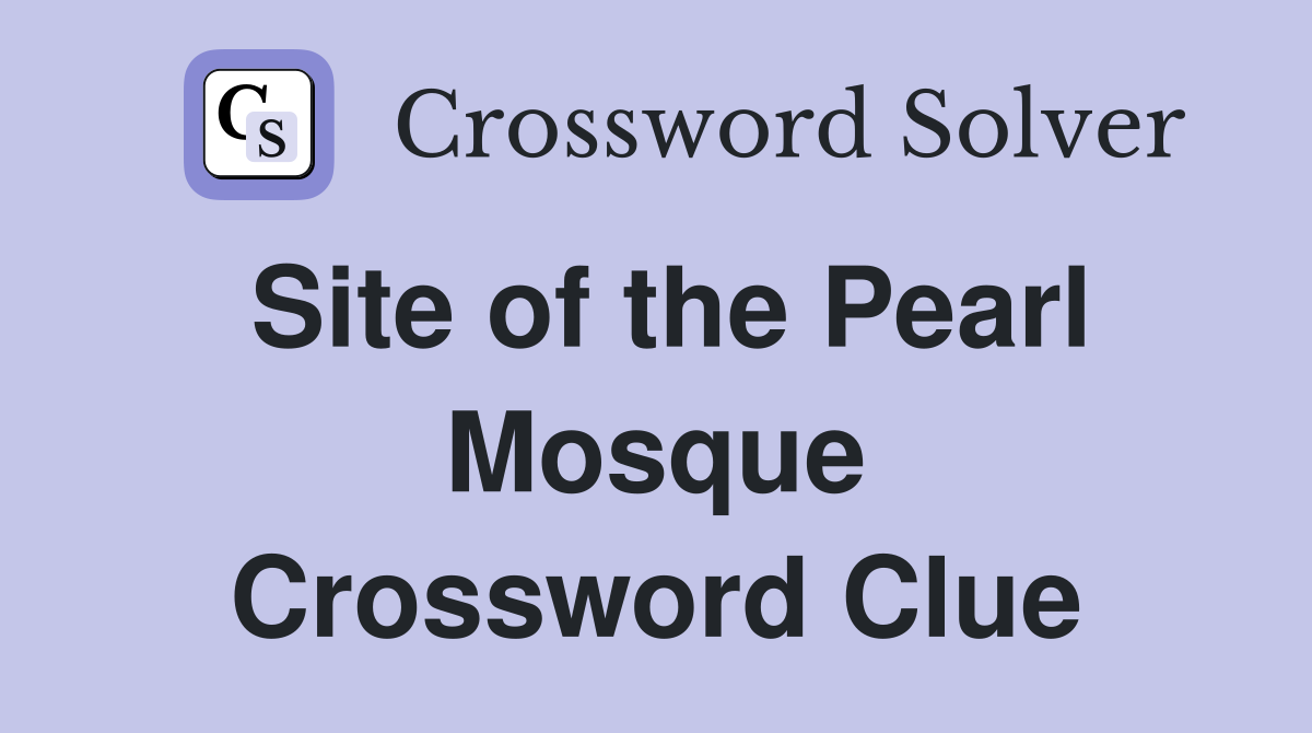 Site of the Pearl Mosque Crossword Clue