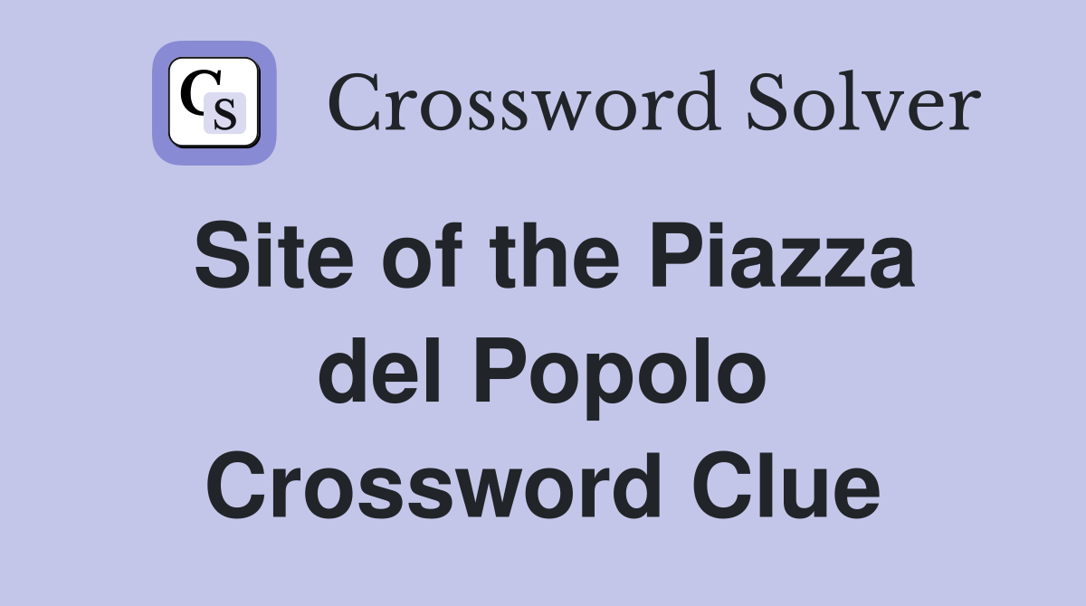 Site of the Piazza del Popolo Crossword Clue