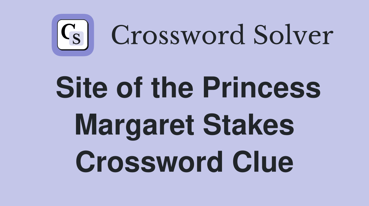 Site of the Princess Margaret Stakes Crossword Clue