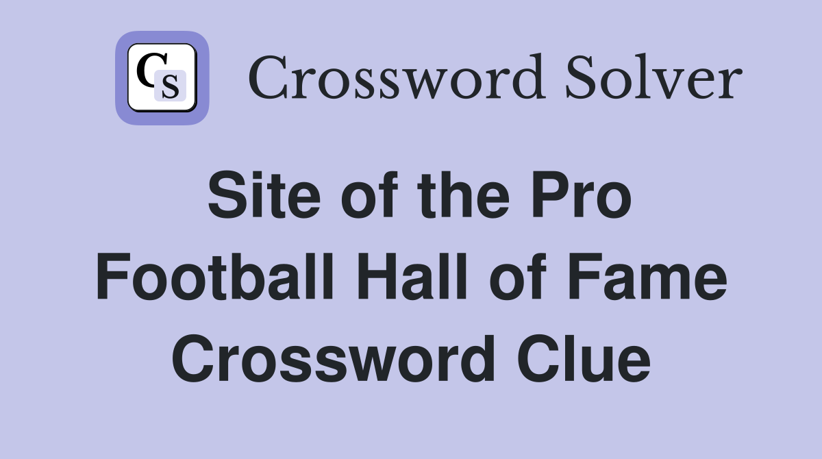 Site of the Pro Football Hall of Fame Crossword Clue