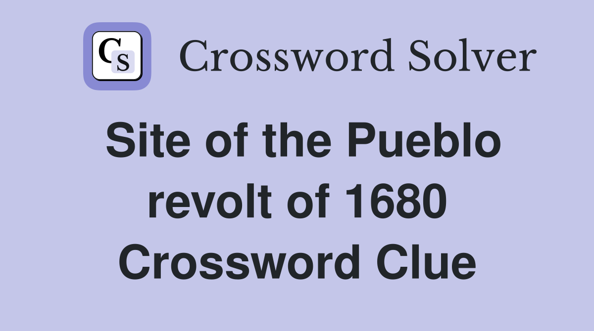 Site of the Pueblo revolt of 1680 Crossword Clue