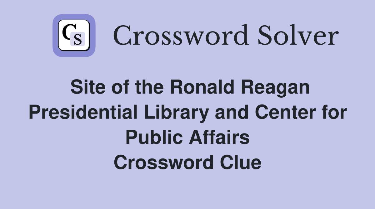 Site of the Ronald Reagan Presidential Library and Center for Public Affairs Crossword Clue