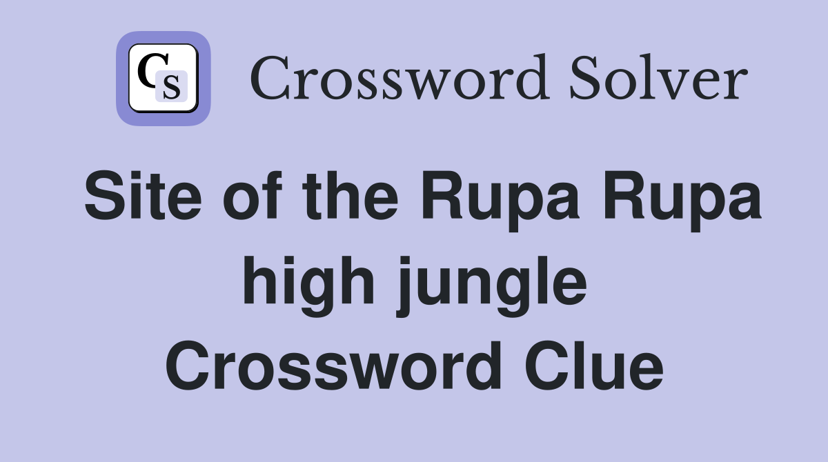 Site of the Rupa Rupa high jungle Crossword Clue