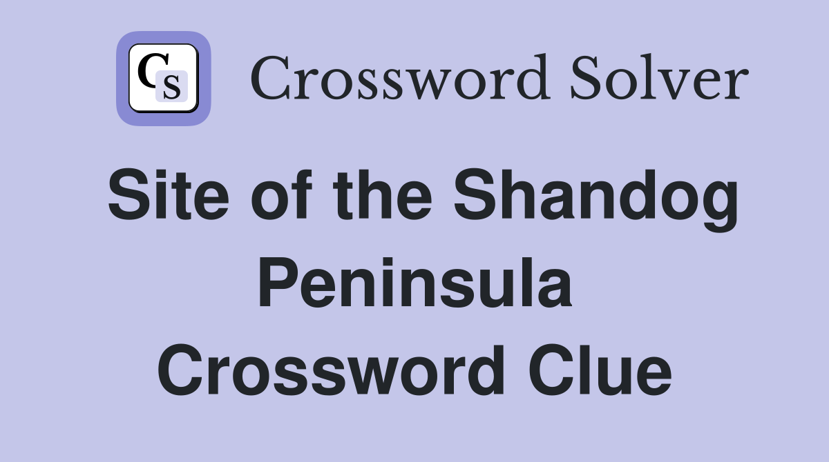 Site of the Shandog Peninsula Crossword Clue