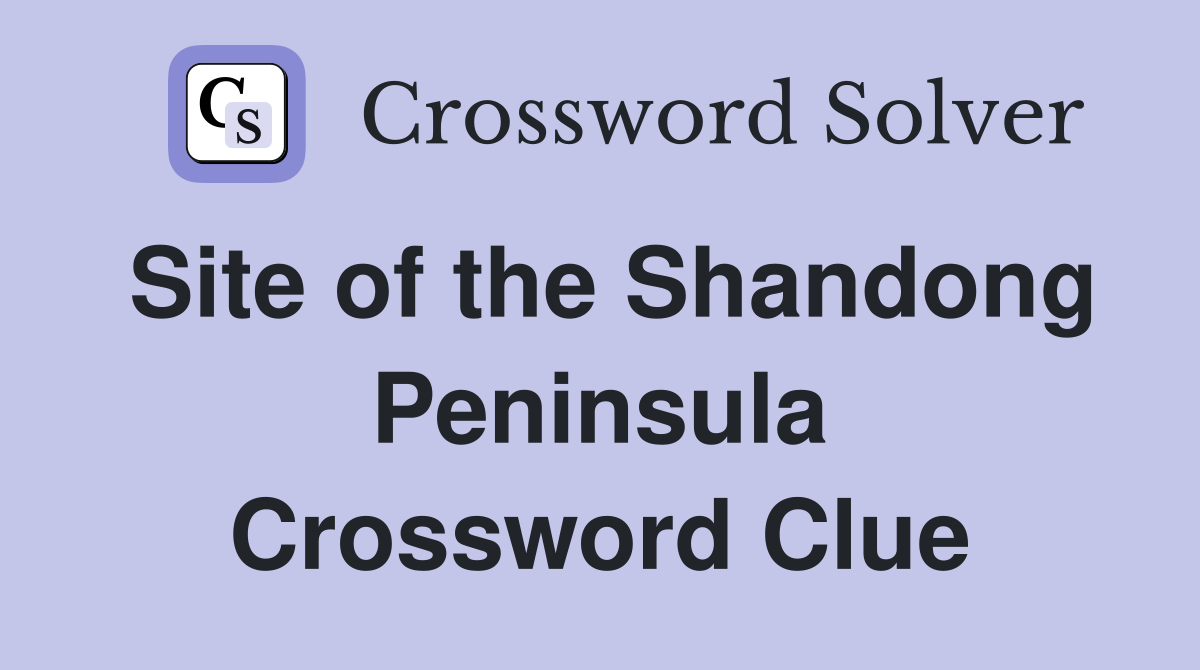 Site of the Shandong Peninsula Crossword Clue