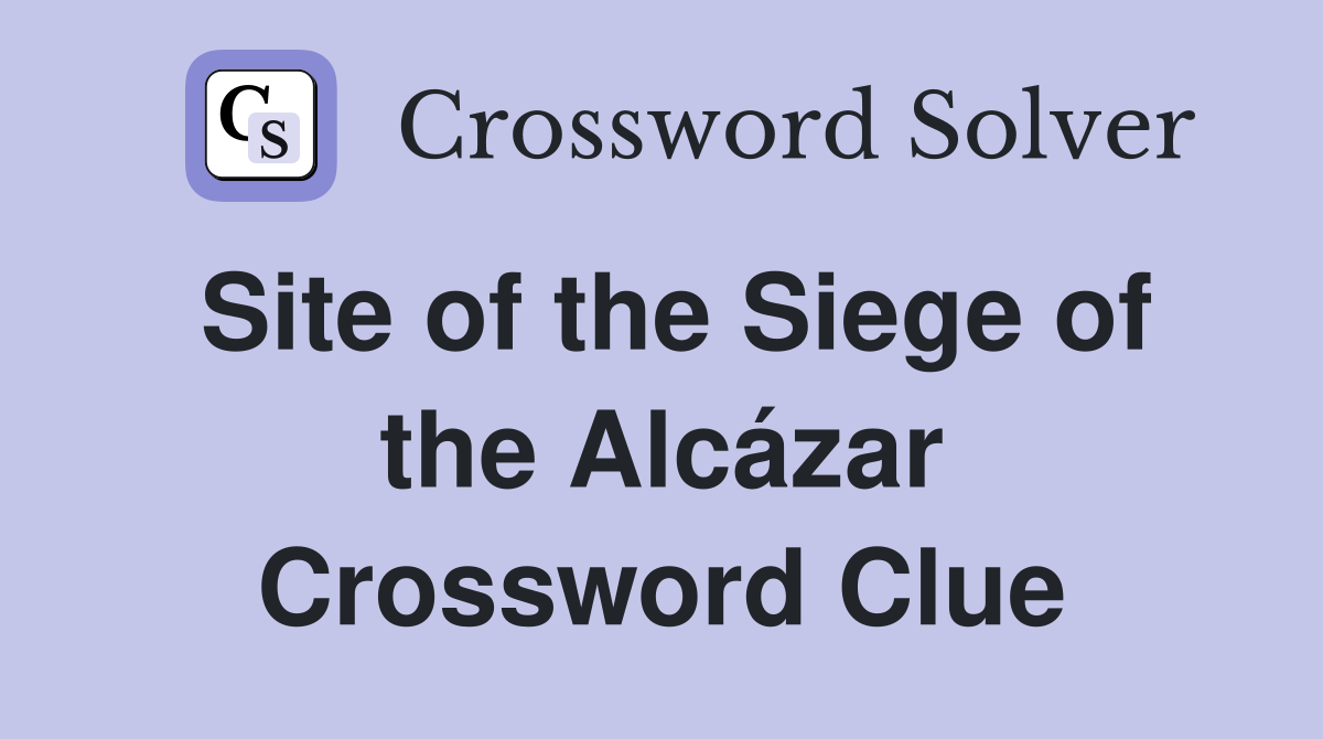Site of the Siege of the Alcázar Crossword Clue
