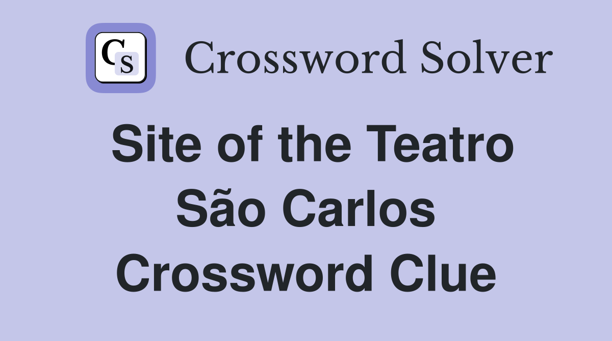 Site of the Teatro São Carlos Crossword Clue