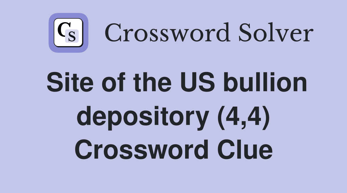 Site of the US bullion depository (4,4) Crossword Clue