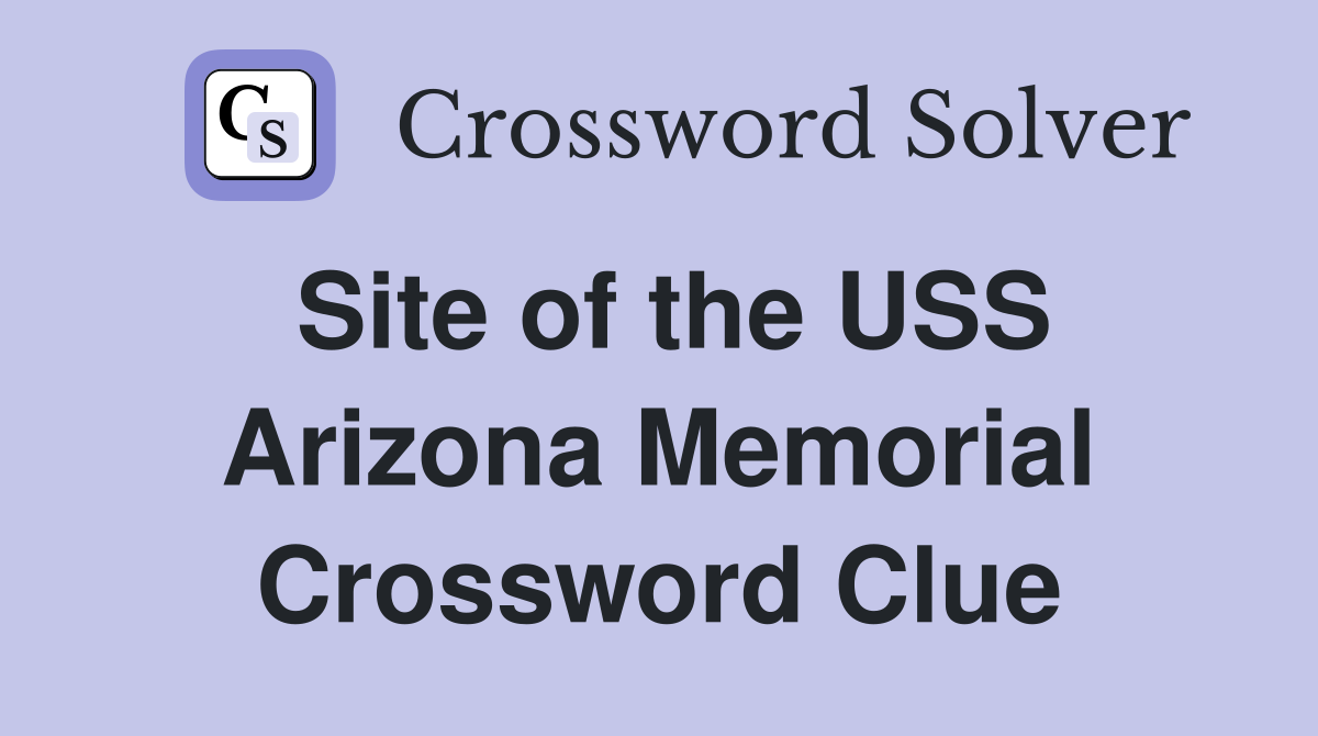 Site of the USS Arizona Memorial Crossword Clue