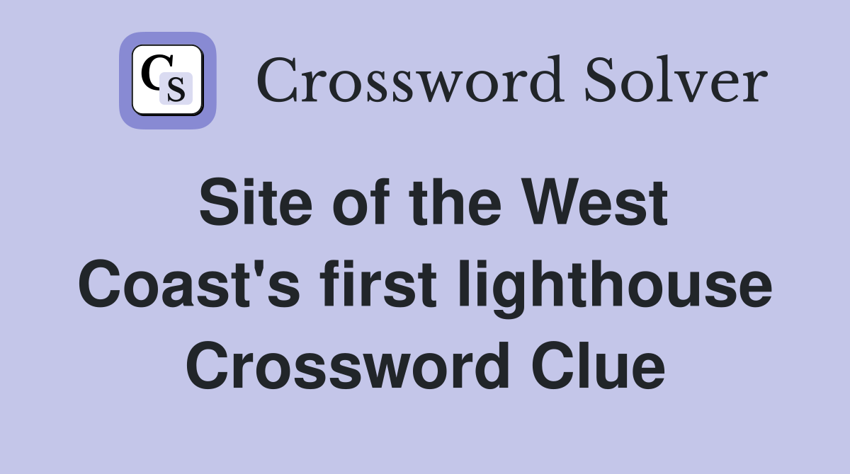 Site of the West Coast's first lighthouse Crossword Clue