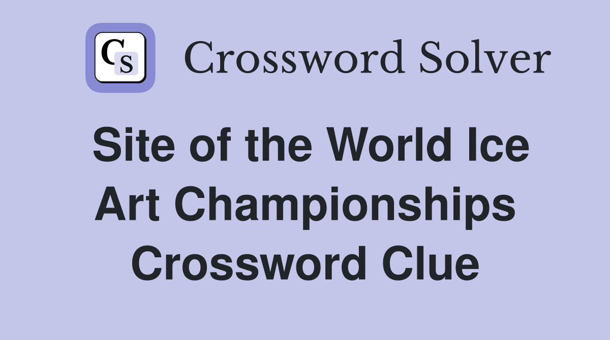 Site of the World Ice Art Championships Crossword Clue