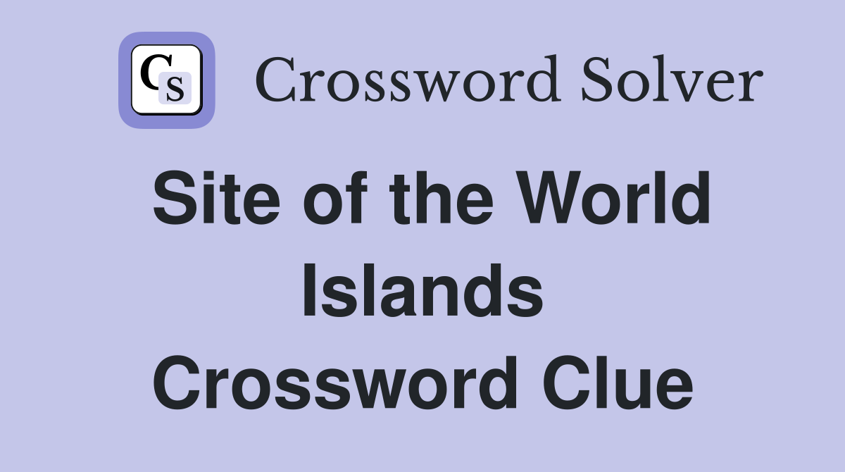 Site of the World Islands Crossword Clue