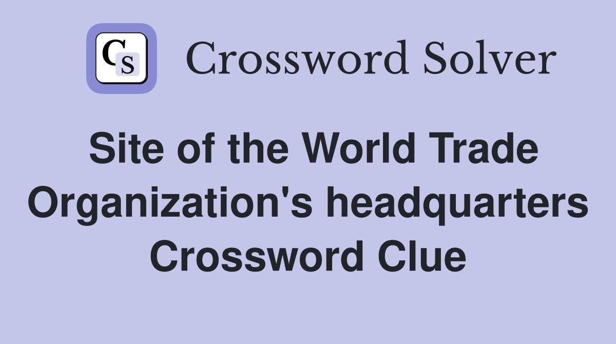 Site of the World Trade Organization's headquarters Crossword Clue