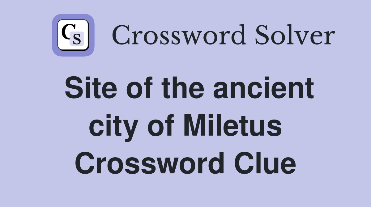 Site of the ancient city of Miletus Crossword Clue