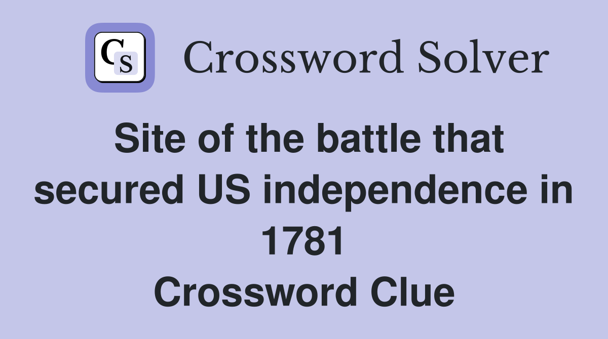 Site of the battle that secured US independence in 1781 Crossword Clue