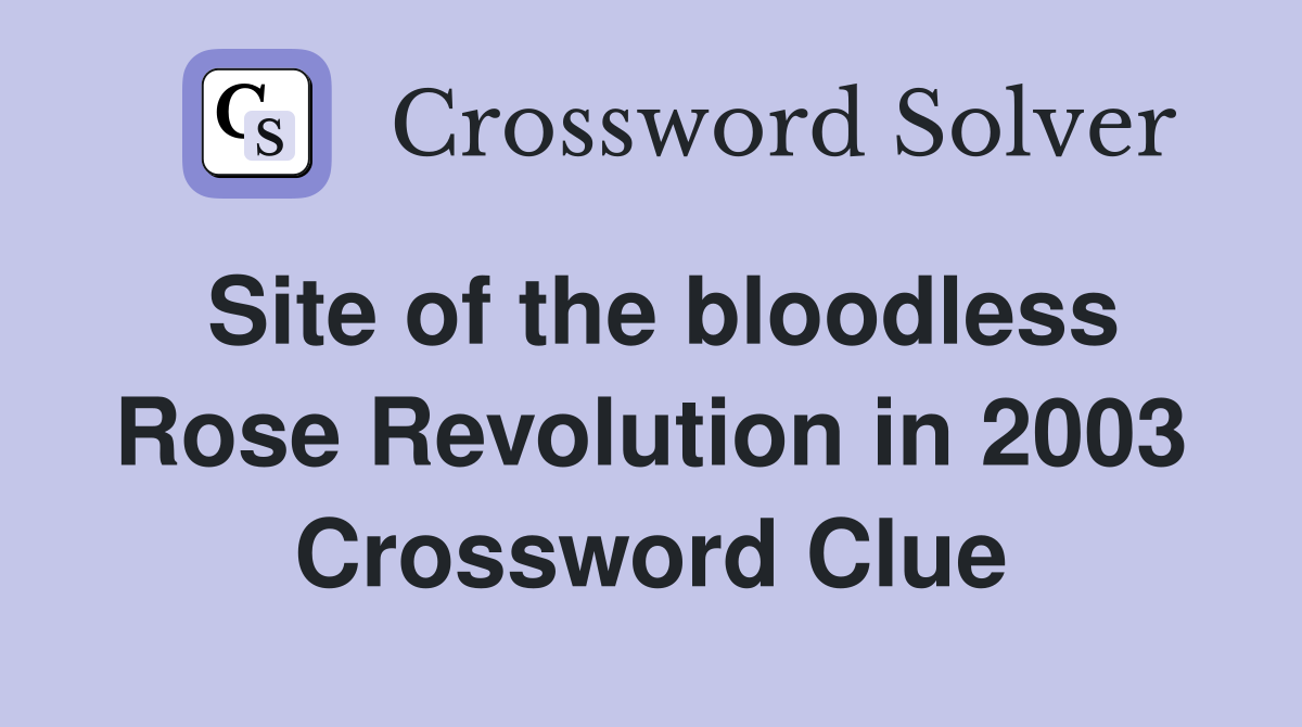 Site of the bloodless Rose Revolution in 2003 Crossword Clue