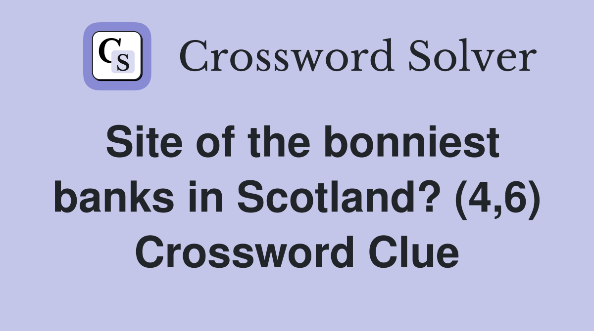 Site of the bonniest banks in Scotland? (4,6) Crossword Clue