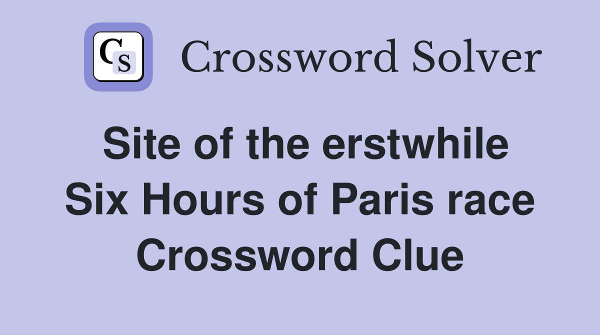 Site of the erstwhile Six Hours of Paris race Crossword Clue