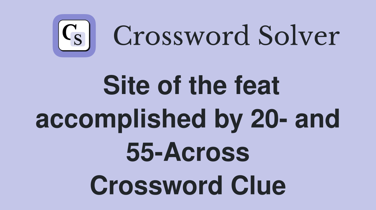 Site of the feat accomplished by 20- and 55-Across Crossword Clue