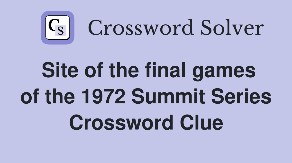 Site of the final games of the 1972 Summit Series Crossword Clue
